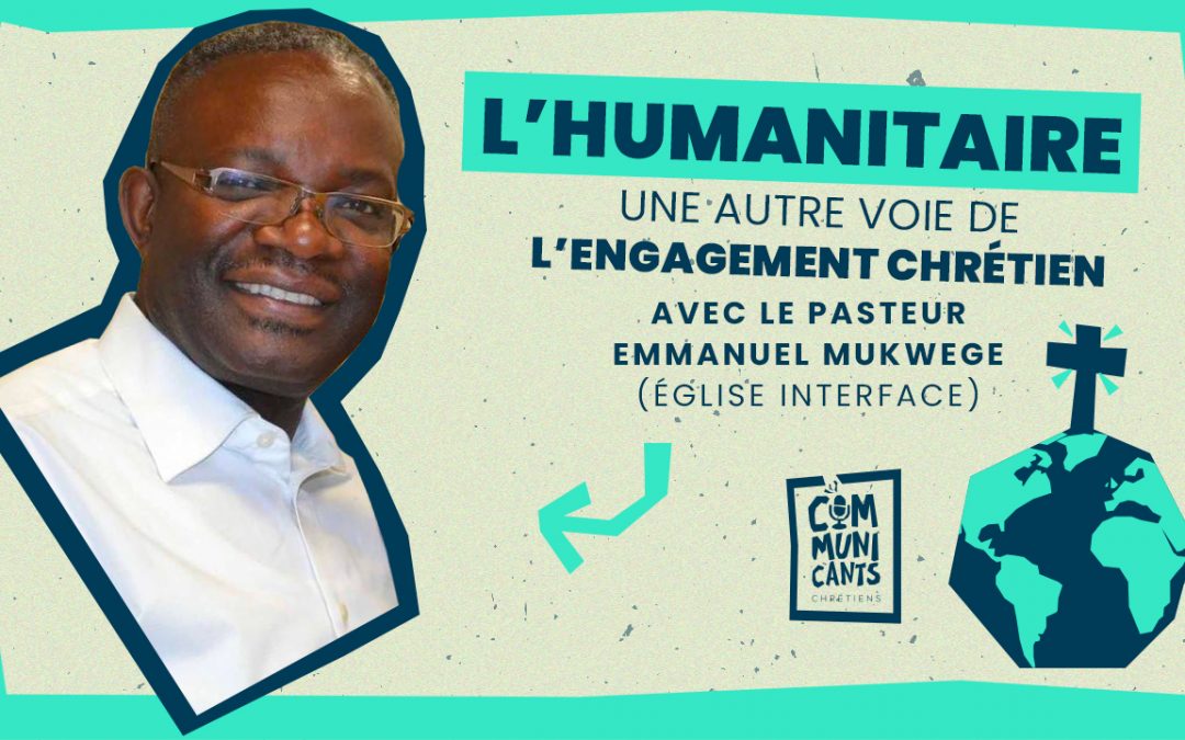 #20 Pasteur Emmanuel Mukwege (Église Interface), L’humanitaire, une autre voie de l’engagement chrétien