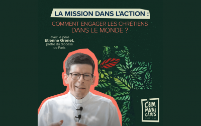 La mission dans l’action : comment engager les chrétiens dans le monde ?  avec le Père Étienne Grenet